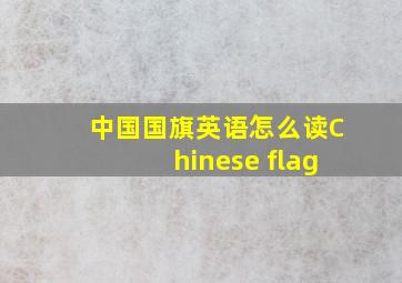 中国国旗英语怎么读Chinese flag